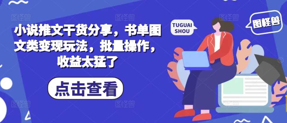 小说推文干货分享，书单图文类变现玩法，批量操作，收益太猛了-3YVIP资源库