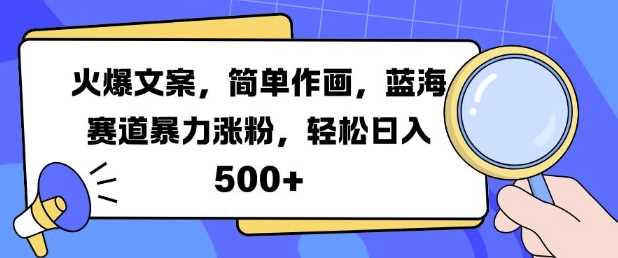 火爆文案，简单作画，蓝海赛道暴力涨粉，轻松日入5张-3YVIP资源库