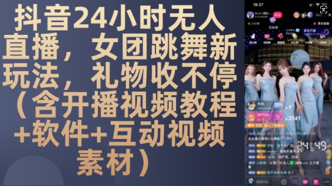 DY 24小时无人直播，女团跳舞新玩法，礼物收不停(含开播视频教程+软件+互动视频素材)【揭秘】-3YVIP资源库