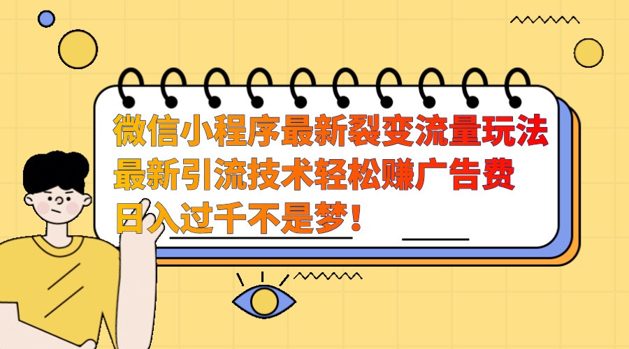 微信小程序最新裂变流量玩法，时间自由收益高轻松赚广告费，日入过千不是梦！-3YVIP资源库
