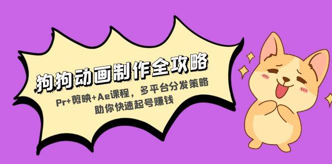 （13332期）狗狗动画制作全攻略：Pr+剪映+Ae课程，多平台分发策略助你快速起号赚钱-3YVIP资源库