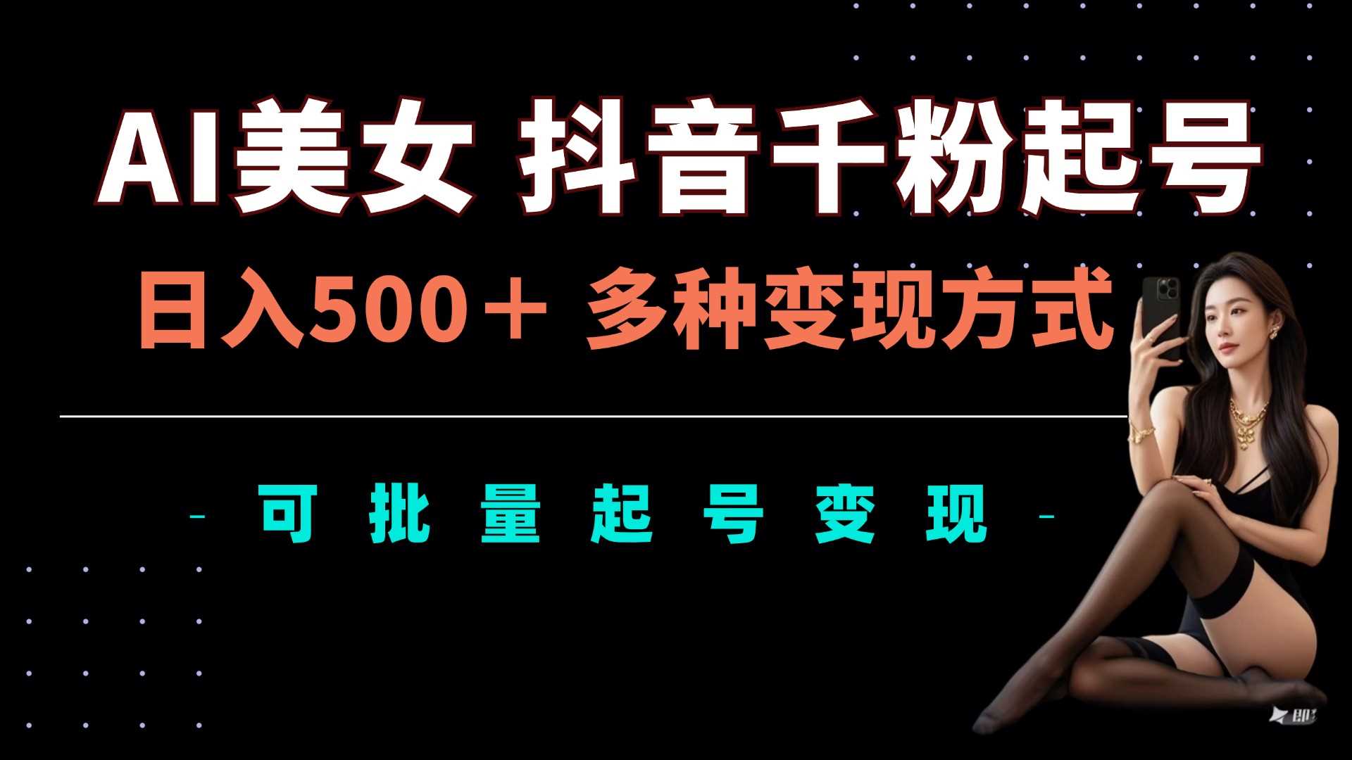 AI美女抖音千粉起号玩法，日入5张，多种变现方式，可批量矩阵起号出售【揭秘】-3YVIP资源库