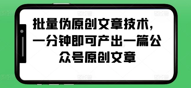批量伪原创文章技术，一分钟即可产出一篇公众号原创文章-3YVIP资源库