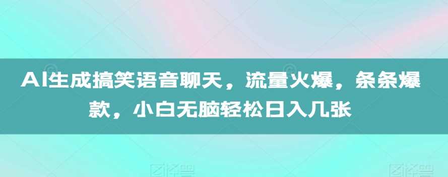 AI生成搞笑语音聊天，流量火爆，条条爆款，小白无脑轻松日入几张【揭秘】-3YVIP资源库