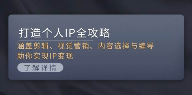 打造个人IP全攻略：涵盖剪辑、视觉营销、内容选择与编导，助你实现IP变现-3YVIP资源库
