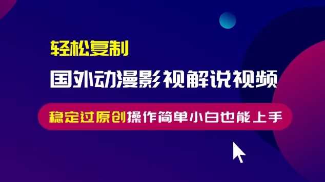 轻松复制国外动漫影视解说视频，无脑搬运稳定过原创，操作简单小白也能上手【揭秘】-3YVIP资源库