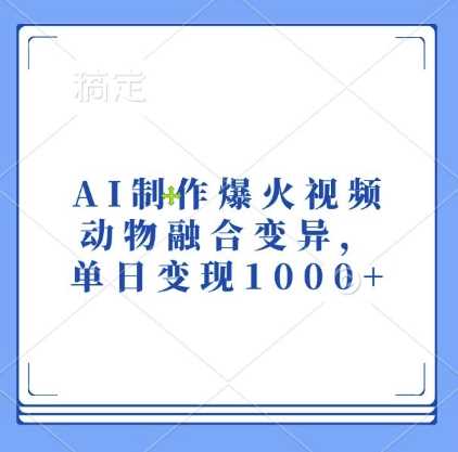 AI制作爆火视频，动物融合变异，单日变现1k-3YVIP资源库