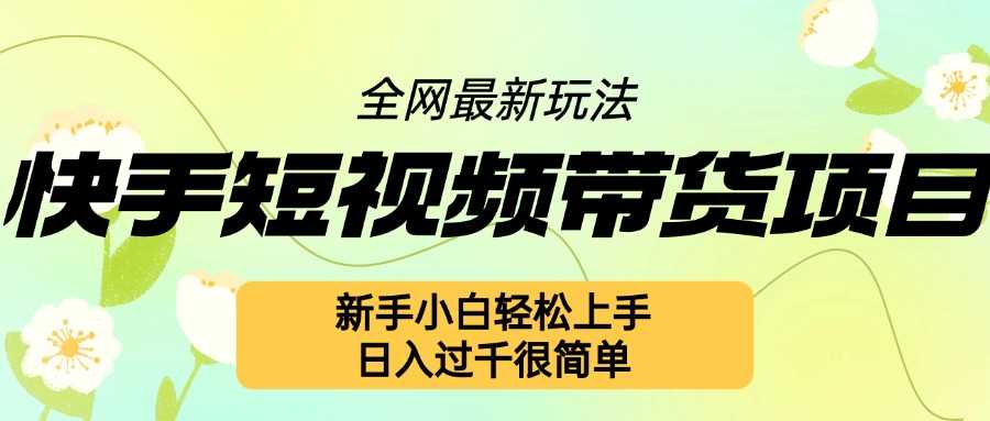 快手短视频带货项目最新玩法，新手小白轻松上手，日入几张很简单【揭秘】-3YVIP资源库