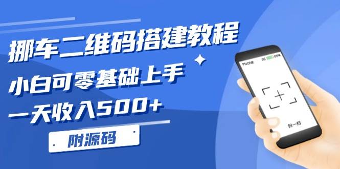 （13404期）挪车二维码搭建教程，小白可零基础上手！一天收入500+，（附源码）-3YVIP资源库
