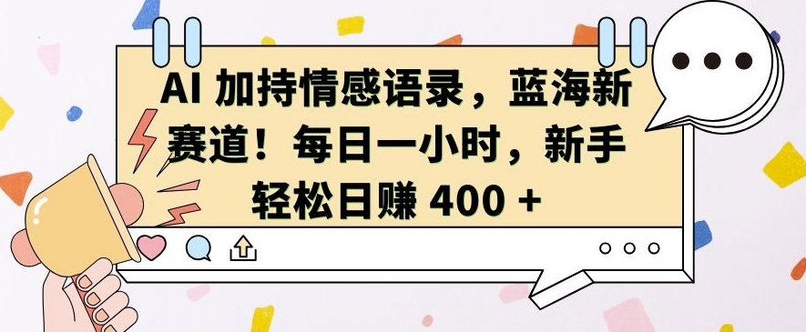 AI 加持情感语录，蓝海新赛道，每日一小时，新手轻松日入 400【揭秘】-3YVIP资源库