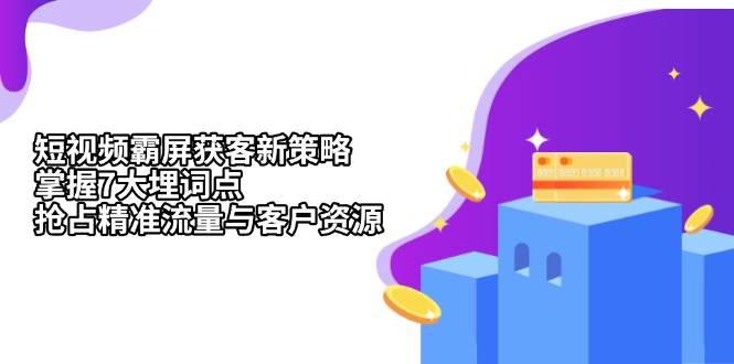 短视频霸屏获客新策略：掌握7大埋词点，抢占精准流量与客户资源-3YVIP资源库