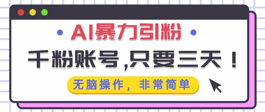 （13444期）AI暴力引粉，千粉账号只需要三天，无脑操作有手就行-3YVIP资源库