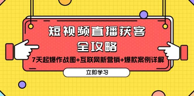 短视频直播获客全攻略：7天起爆作战图+互联网新营销+爆款案例详解-3YVIP资源库