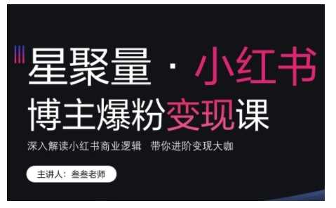 小红书博主爆粉变现课，深入解读小红书商业逻辑，带你进阶变现大咖-3YVIP资源库