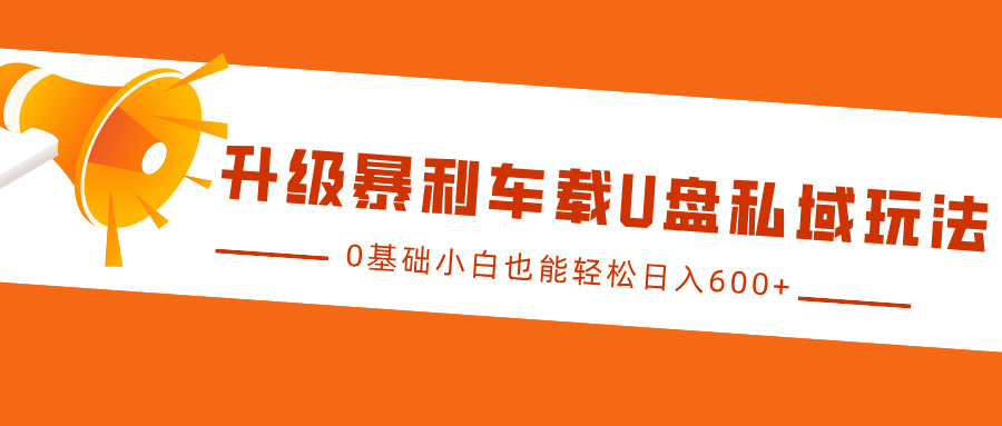 升级暴利车载U盘私域玩法，0基础小白也能轻松日入600+-3YVIP资源库