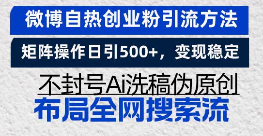 （13460期）微博自热创业粉引流方法，矩阵操作日引500+，变现稳定，不封号Ai洗稿伪…-3YVIP资源库