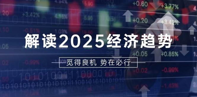 解读2025经济趋势、美股、A港股等资产前景判断，助您抢先布局未来投资-3YVIP资源库