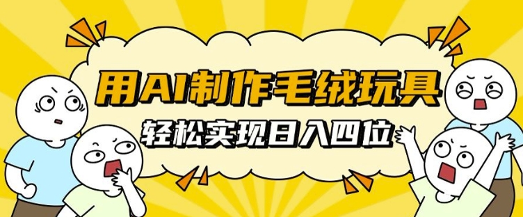 用AI制作毛绒玩具，轻松实现日入四位数【揭秘】-3YVIP资源库