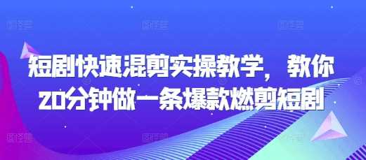 短剧快速混剪实操教学，教你20分钟做一条爆款燃剪短剧-3YVIP资源库