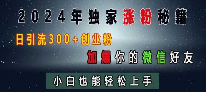 2024年独家涨粉秘籍，日引流300+创业粉，加爆你的微信好友，小白也能轻松上手-3YVIP资源库