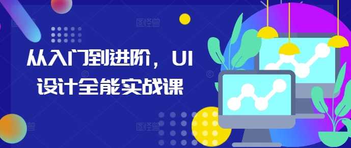从入门到进阶，UI设计全能实战课-3YVIP资源库