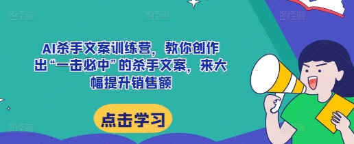 AI杀手文案训练营，教你创作出“一击必中”的杀手文案，来大幅提升销售额-3YVIP资源库