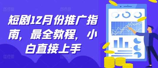 短剧12月份推广指南，最全教程，小白直接上手-3YVIP资源库
