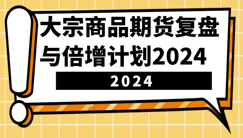 大宗商品期货，复盘与倍增计划2024（10节课）-3YVIP资源库