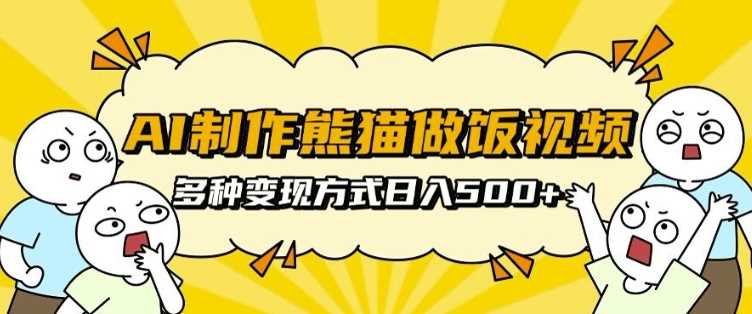 AI制作熊猫做饭视频，可批量矩阵操作，多种变现方式日入5张-3YVIP资源库