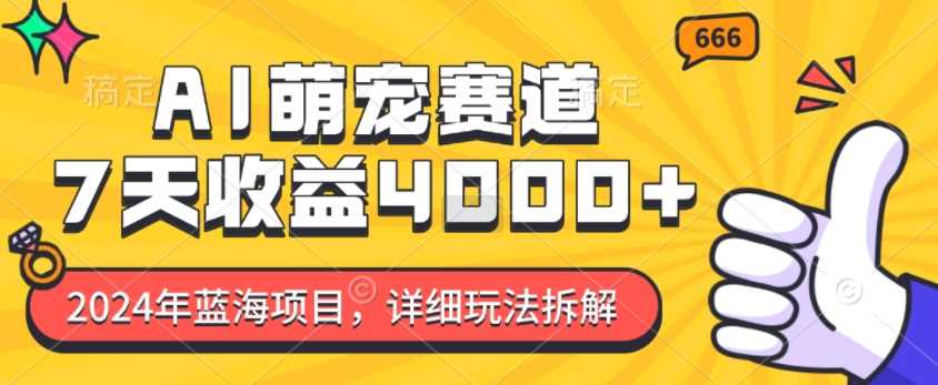 2024年蓝海项目，AI萌宠赛道，7天收益4k，详细玩法拆解-3YVIP资源库