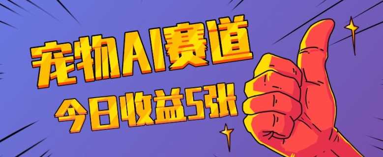 三天一万赞，宠物AI蓝海赛道，今日收入五张【揭秘】-3YVIP资源库
