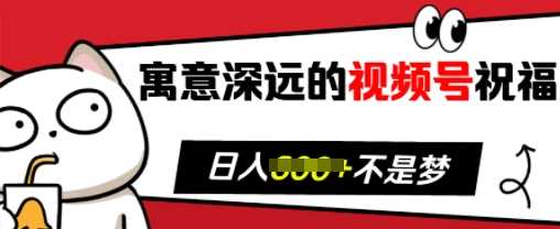 寓意深远的视频号祝福，粉丝增长无忧，带货效果事半功倍，日入多张【揭秘】-3YVIP资源库