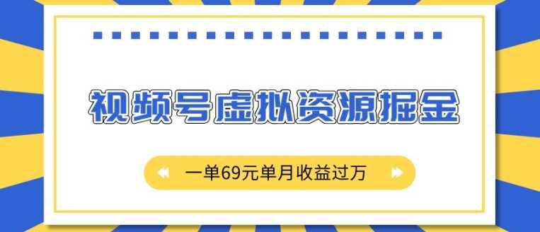 外面收费2980的项目，视频号虚拟资源掘金，一单69元单月收益过W【揭秘】-3YVIP资源库