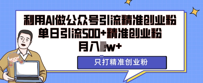 利用AI矩阵做公众号引流精准创业粉，单日引流500+精准创业粉，月入过w【揭秘】-3YVIP资源库