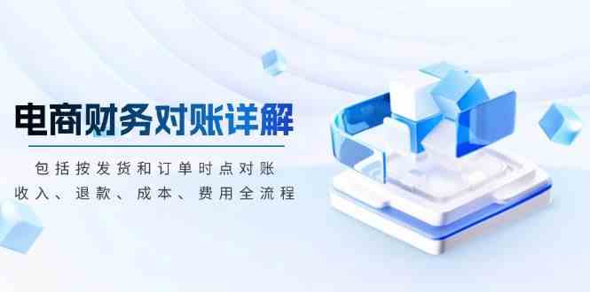 电商财务对账详解，包括按发货和订单时点对账，收入、退款、成本、费用-3YVIP资源库