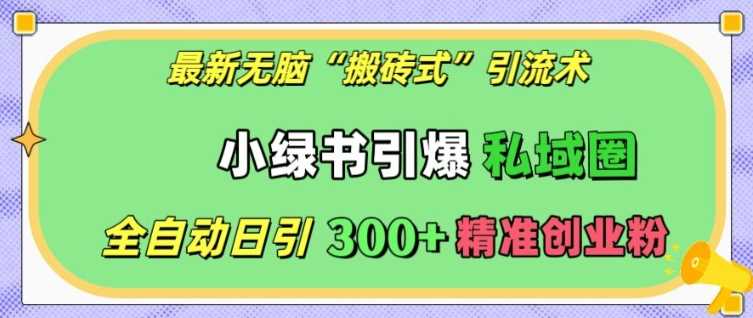 最新无脑“搬砖式”引流术，小绿书引爆私域圈，全自动日引300+精准创业粉【揭秘】-3YVIP资源库