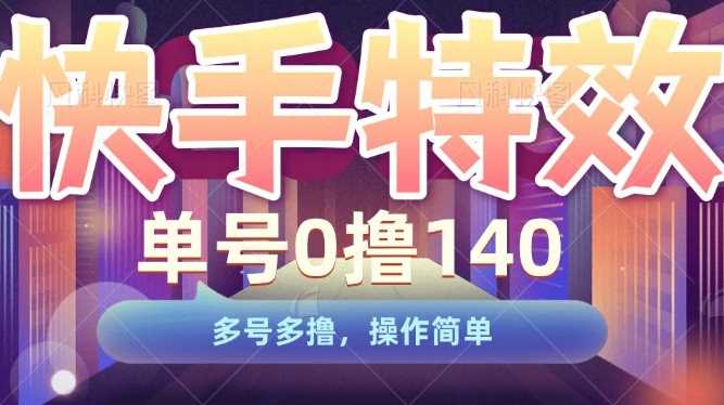 快手特效项目，单号0撸140，多号多撸，操作简单【揭秘】-3YVIP资源库