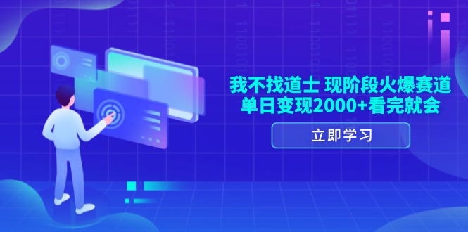 （13633期）我不找道士，现阶段火爆赛道，单日变现2000+看完就会-3YVIP资源库