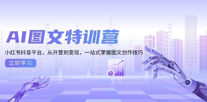 AI图文特训营：小红书抖音平台，从开营到变现，一站式掌握图文创作技巧-3YVIP资源库