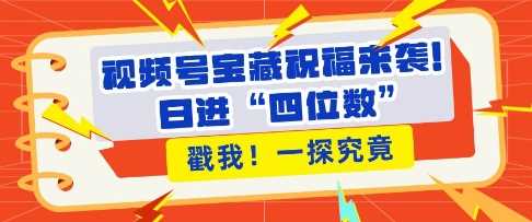 视频号宝藏祝福来袭，粉丝无忧扩张，带货效能翻倍，日进“四位数” 近在咫尺-3YVIP资源库