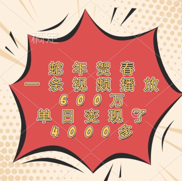 蛇年贺春，一条视频播放600万，单日变现了4000多-3YVIP资源库