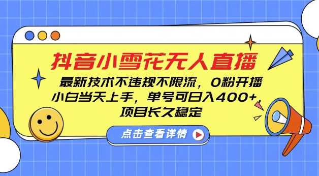 DY小雪花无人直播，0粉开播，不违规不限流，新手单号可日入4张，长久稳定【揭秘】-3YVIP资源库