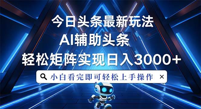 （13683期）今日头条最新玩法，思路简单，AI辅助，复制粘贴轻松矩阵日入3000+-3YVIP资源库