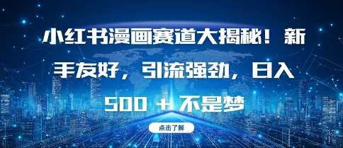 小红书漫画赛道大揭秘!新手友好，引流强劲，日入多张【揭秘】-3YVIP资源库