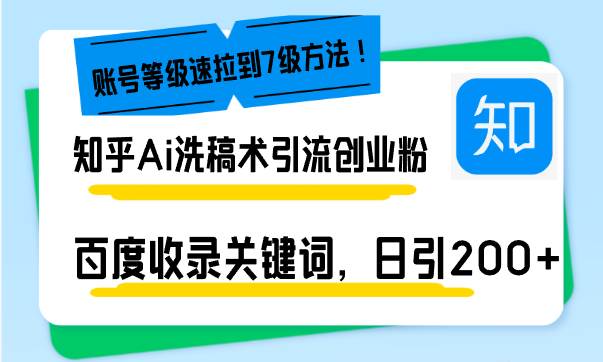 （13725期）知乎Ai洗稿术引流，日引200+创业粉，文章轻松进百度搜索页，账号等级速-3YVIP资源库