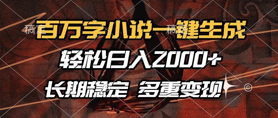 （13737期）百万字小说一键生成，轻松日入2000+，长期稳定可做，多种变现方式-3YVIP资源库