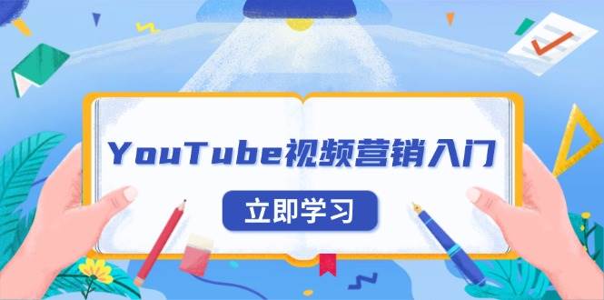 （13744期）YouTube视频营销入门：账号注册指南，平台介绍与外贸推广-3YVIP资源库