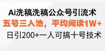 （13750期）Ai洗稿洗稿公众号引流术，五号三入池，平均阅读1W+，日引200+一人可搞…-3YVIP资源库