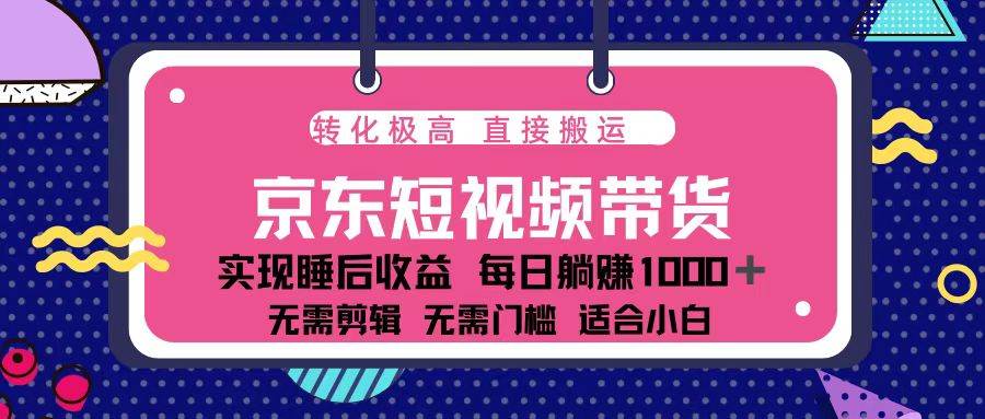 （13770期）蓝海项目京东短视频带货：单账号月入过万，可矩阵。-3YVIP资源库