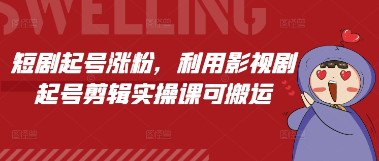 短剧起号涨粉，利用影视剧起号剪辑实操课可搬运-3YVIP资源库